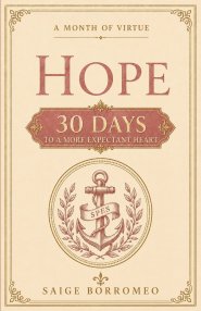 A Month of Virtue: Hope :  30 Days to a More Expectant Heart