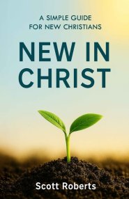 New in Christ: A Simple Guide for New Christians
