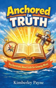 Anchored in Truth: Big Questions About Faith for Growing Minds