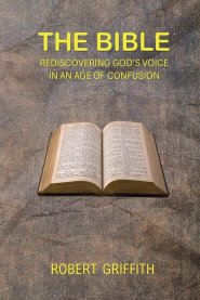 THE BIBLE: Rediscovering God's Voice in an Age of Confusion