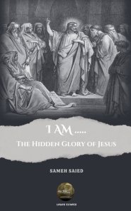 I AM ....: The Hidden Glory of Jesus