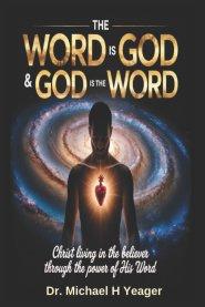 THE WORD IS GOD & GOD IS THE WORD: Christ Living in the Believer Through the Power of His Word