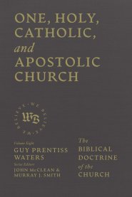 One, Holy, Catholic, and Apostolic Church – The Biblical Doctrine of the Church