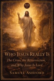 Who Jesus Really Is: The Cross, the Resurrection, and Why Jesus Is Lord