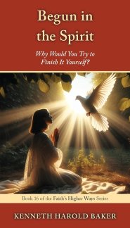 Begun in the Spirit: Why Would You Try to Finish It Yourself?