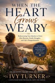 When The Heart Grows Weary: Rediscovering Your Identity in Christ After Burnout, Family Struggles and Life's Disappointments.