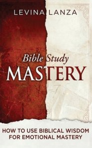 Bible Study: How To Use Biblical Wisdom for Emotional Mastery