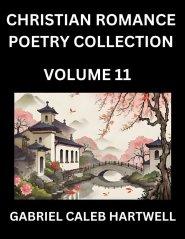 Christian Romance Poetry Collection (Part 11)- Love's Divine Hymn, the Beloved's Song,  Verses of Faith and Passion, Anthology of Eternal Embrace and