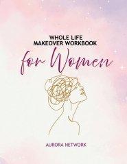 Whole Life Makeover Workbook For Women