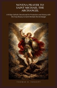 NOVENA PRAYER TO SAINT MICHAEL THE ARCHANGEL: A 9-Day Catholic Devotional for Protection and Victory with the Holy Rosary to Saint Michael the Archang