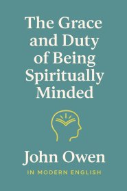 The Grace and Duty of Being Spiritually Minded (In Modern English)
