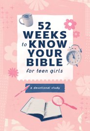 52 Weeks to Know Your Bible for Teen Girls