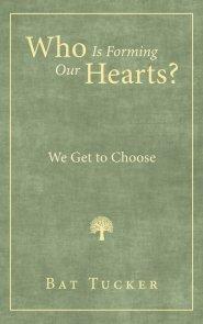 Who Is Forming Our Hearts?: We Get to Choose