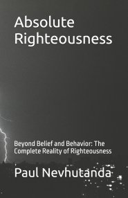 Absolute Righteousness: Beyond Belief and Behavior: The Complete Reality of Righteousness