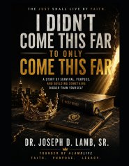 I Didn't Come This Far to Only Come This Far: The Just Shall Live by Faith: A Story of Survival, Purpose, and Building Something Bigger Than Yourself