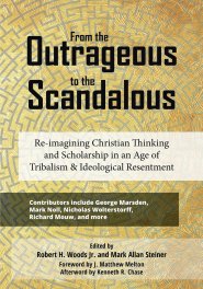 From the Outrageous to the Scandalous: Re-imagining Christian Thinking and Scholarship in an Age of Tribalism and Ideological Resentment