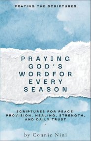 PRAYING GOD'S WORD FOR EVERY SEASON: SCRIPTURES FOR PEACE, PROVISION, HEALING, STRENGTH, AND DAILY TRUST