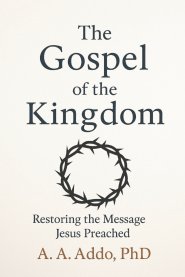 The Gospel of the Kingdom: Restoring the Message Jesus Preached