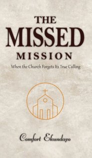 The Missed Mission: WHEN THE CHURCH FORGETS ITS TRUE CALLING