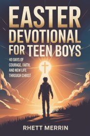 Easter Devotional for Teen Boys : 40 Days of Courage, Faith and New Life Through  Christ