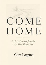 Come Home: Finding Freedom from the Lies That Shaped You
