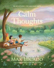 Calm Thoughts for Kids: 90 Devotions for Anxious Days
