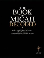 The Book of Micah Decoded: Broken Down Sentence by Sentence in Today's Language: A Modern Day Breakdown of the KJV of the Bible