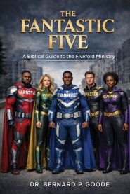The Fantastic Five: A Biblical Guide To The Fivefold Ministry