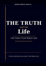 THE TRUTH and the Life: Life Under Truth Before God.