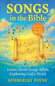 Songs in the Bible: Learn About Songs While Exploring God's Word