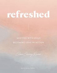 Refreshed: Meeting with Jesus, Becoming Love in Action