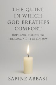 The Quiet in Which God Breathes Comfort: Hope and healing for the long night of sorrow