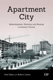 Apartment City – Redevelopment, Planning, and High–Rise Housing in Post–war Toronto, 1945–1974