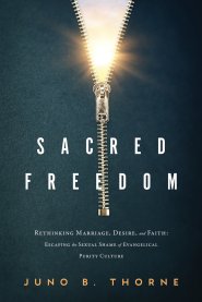 Sacred Freedom: Rethinking Marriage, Desire, and Faith - Escaping the Sexual Shame of Evangelical Purity Culture