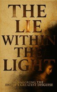 The Lie Within The Light: Unmasking The Enemy's Greatest Disguise