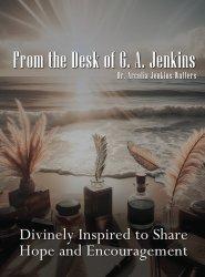 From the Desk of Dr. G. A. Jenkins: Divinely Inspired To Share Hope and Encouragement