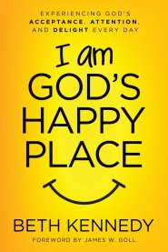 I Am God's Happy Place: Experiencing God's Acceptance, Attention, and Delight Every Day