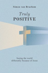 Truly Positive: Seeing the world differently through Jesus