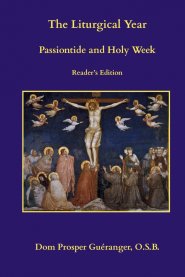 The Liturgical Year: Passiontide and Holy Week: Reader's Edition
