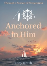 40: Anchored in Him: Through a Season of Preparation