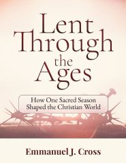 Lent Through the Ages: How One Sacred Season Shaped the Christian World