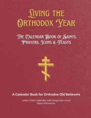 Living the Orthodox Year: Calendar Book of Saints, Prayers, Icons & Feasts - for Orthodox Old Believers