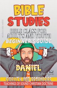 Bible Class for Adults and Youth: Beginner's Guide: Daniel: 27 (Bible Class from Scratch)