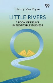Little Rivers A Book Of Essays In Profitable Idleness