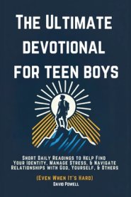 The Ultimate Devotional for Teen Boys: Short Daily Readings to Help Find Your Identity, Manage Stress, & Navigate Relationships with God, Yourself, &