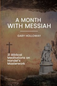 A Month with Messiah: 31 Biblical Meditations on Handel's Masterwork