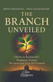 THE BRANCH UNVEILED: CHRIST IN ZECHARIAH'S PROPHETIC VISIONS: The Apocalypse of the Old Testament