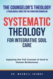 Systematic Theology for Integrative Soul Care: Applying the Full Counsel of God to Human Brokenness