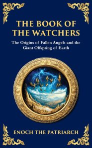 The Book of the Watchers: Divine Mysteries of the Angels and the Origins of Humanity