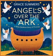 Angels Over the Ark: A Bible Bedtime Story of Promise